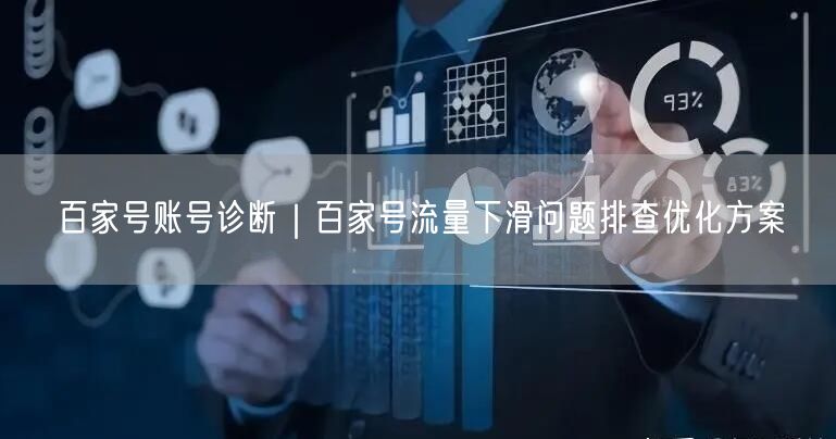 百家号账号诊断｜百家号流量下滑问题排查优化方案