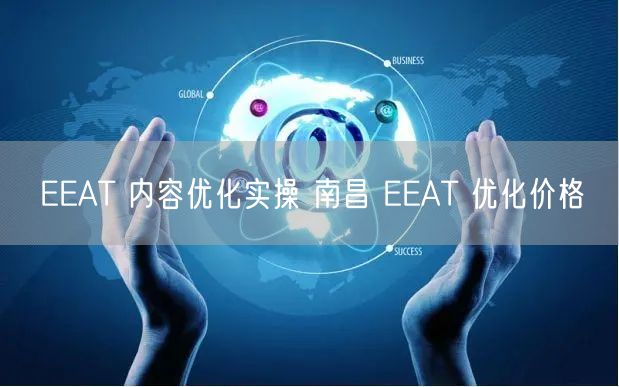 EEAT 内容优化实操 南昌 EEAT 优化价格