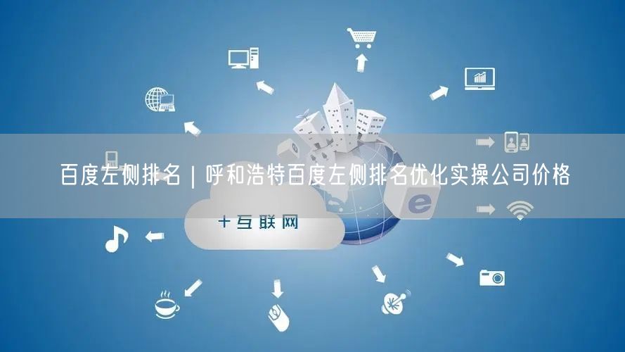 百度左侧排名｜呼和浩特百度左侧排名优化实操公司价格