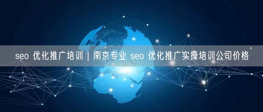 seo 优化推广培训｜南京专业 seo 优化推广实操培训公司价格