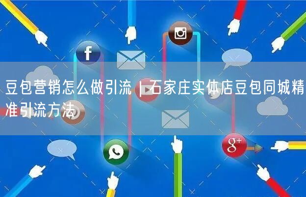 豆包营销怎么做引流｜石家庄实体店豆包同城精准引流方法