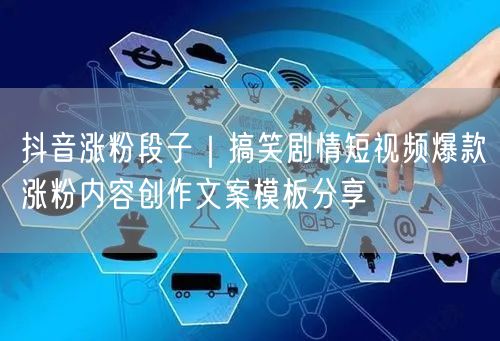 抖音涨粉段子｜搞笑剧情短视频爆款涨粉内容创作文案模板分享