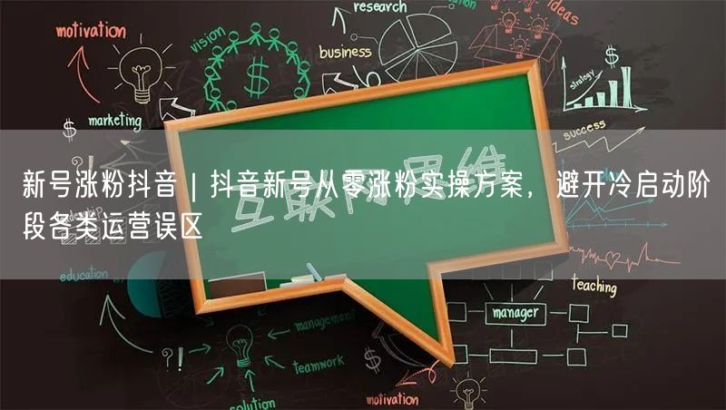 新号涨粉抖音｜抖音新号从零涨粉实操方案，避开冷启动阶段各类运营误区