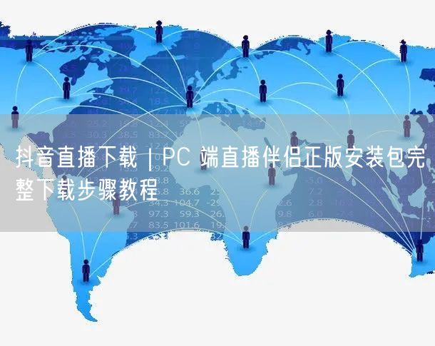 抖音直播下载｜PC 端直播伴侣正版安装包完整下载步骤教程